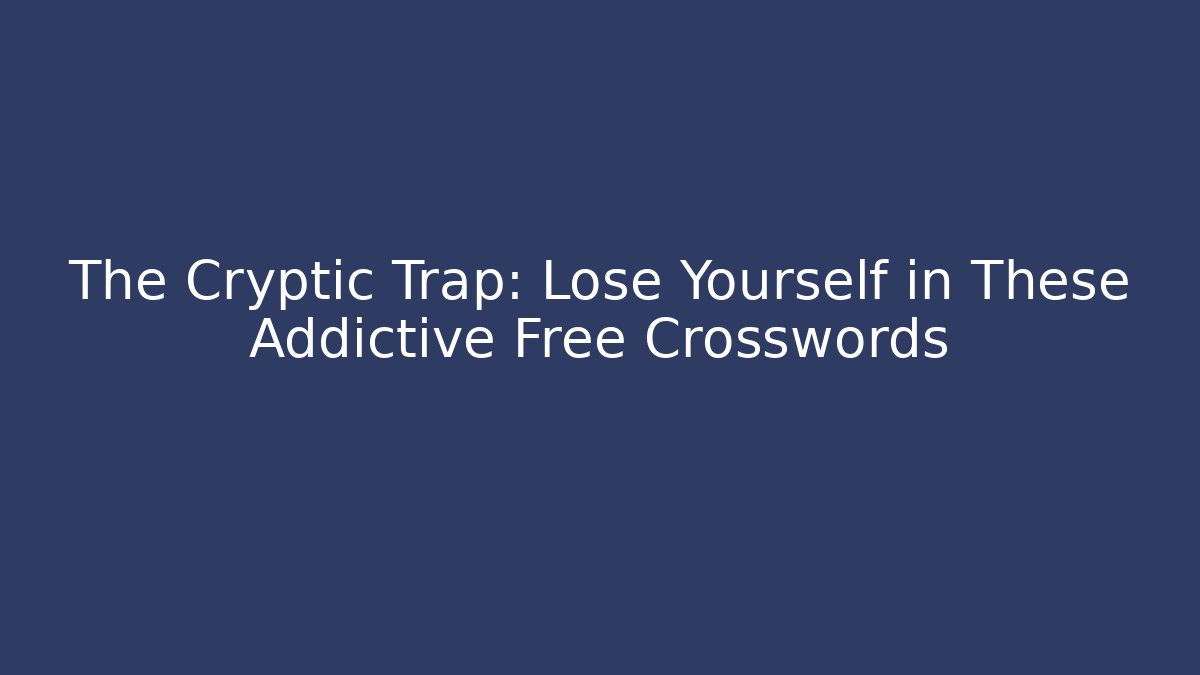 The Cryptic Trap: Lose Yourself in These Addictive Free Crosswords