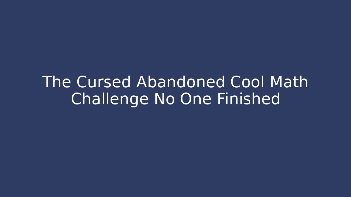 The Cursed Abandoned Cool Math Challenge No One Finished
