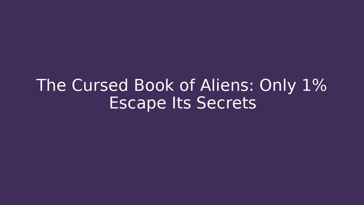 The Cursed Book of Aliens: Only 1% Escape Its Secrets