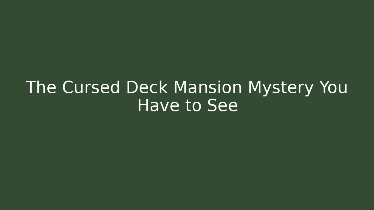 The Cursed Deck Mansion Mystery You Have to See