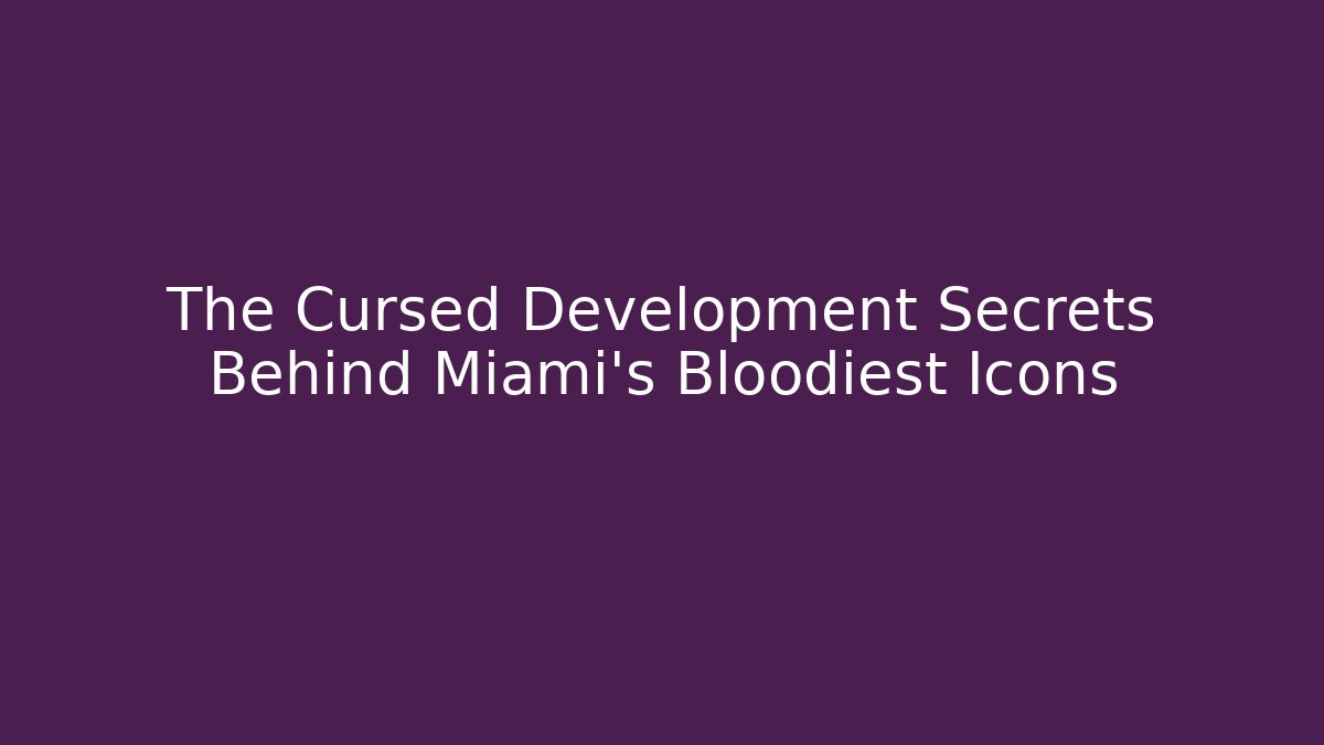 The Cursed Development Secrets Behind Miami’s Bloodiest Icons