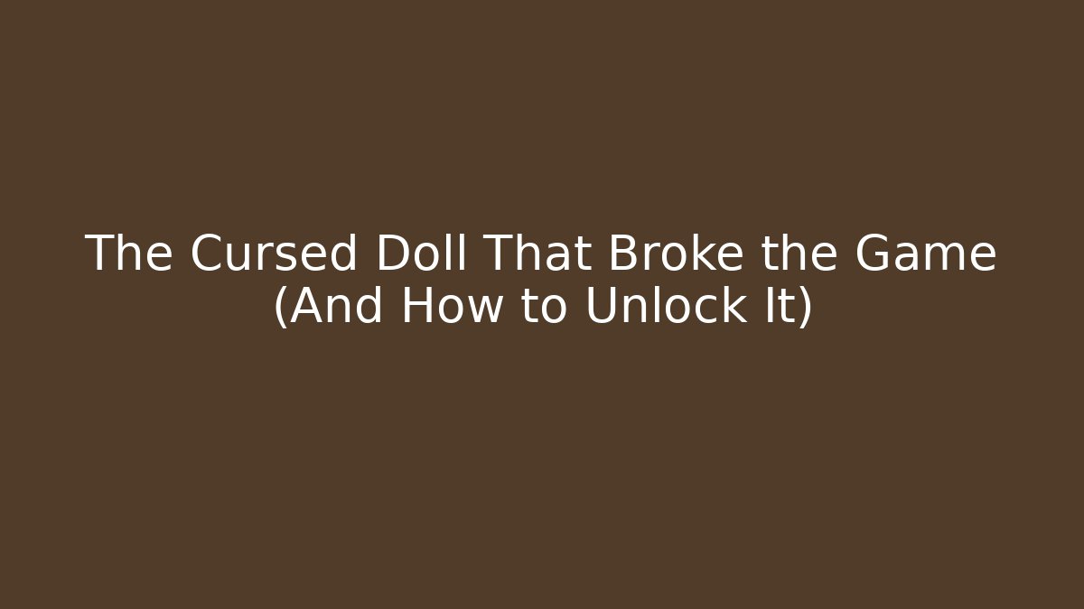The Cursed Doll That Broke the Game (And How to Unlock It) - Método de Aprovação