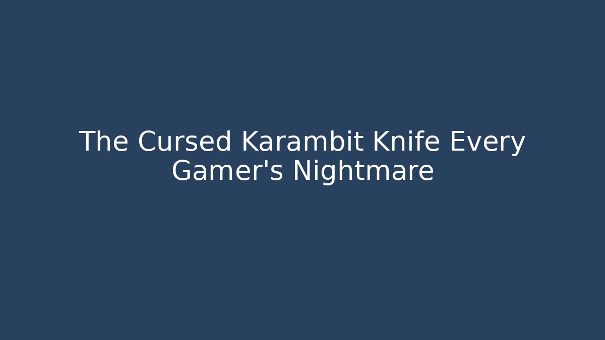 The Cursed Karambit Knife Every Gamer's Nightmare - Método de Aprovação