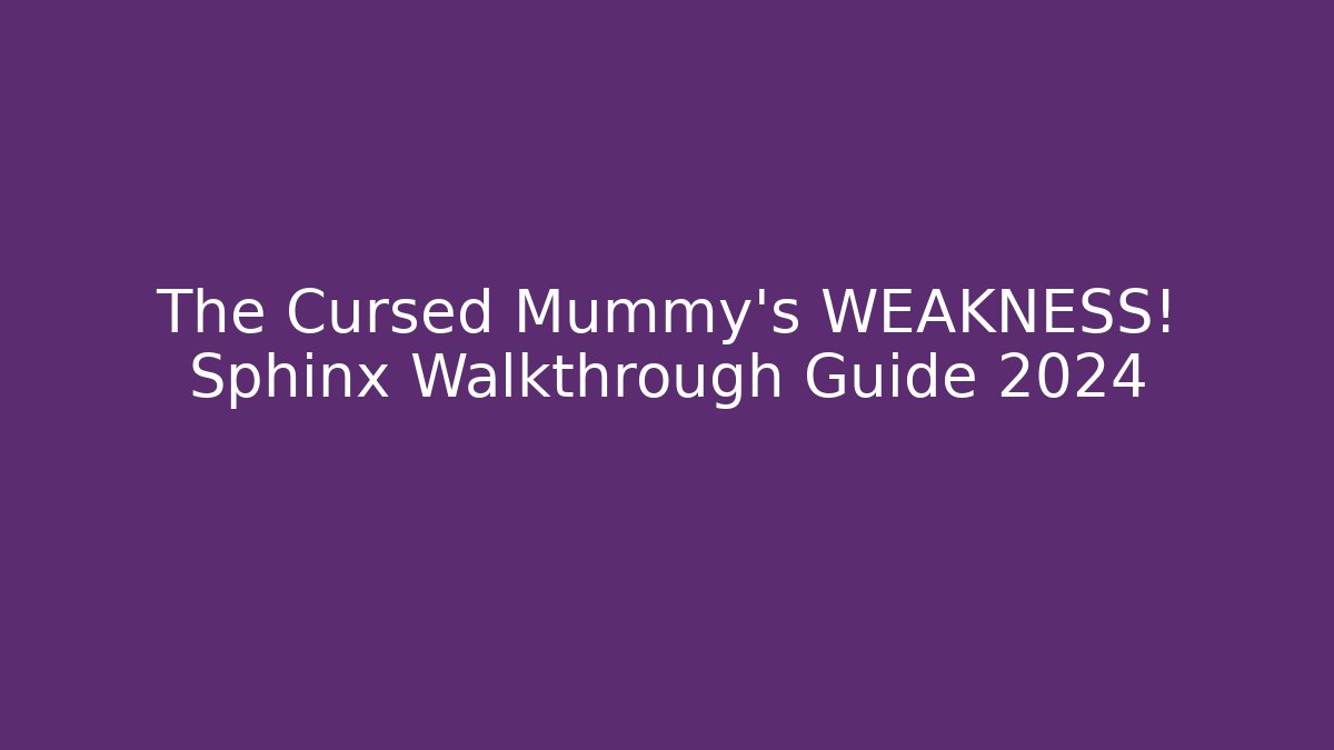 The Cursed Mummy's WEAKNESS! Sphinx Walkthrough Guide 2024