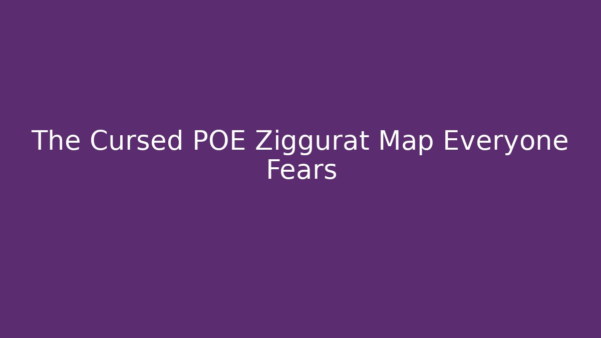 The Cursed POE Ziggurat Map Everyone Fears