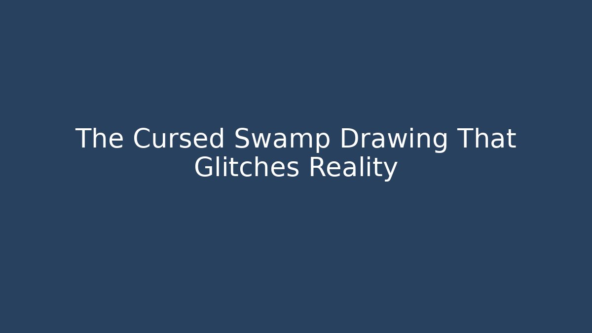 The Cursed Swamp Drawing That Glitches Reality
