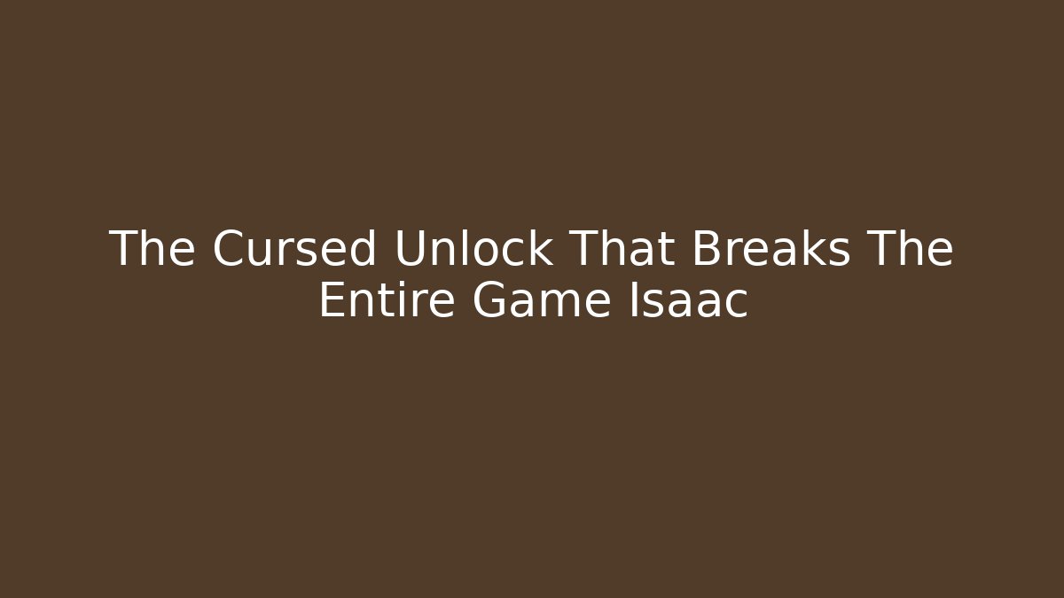 The Cursed Unlock That Breaks The Entire Game Isaac - Método de Aprovação