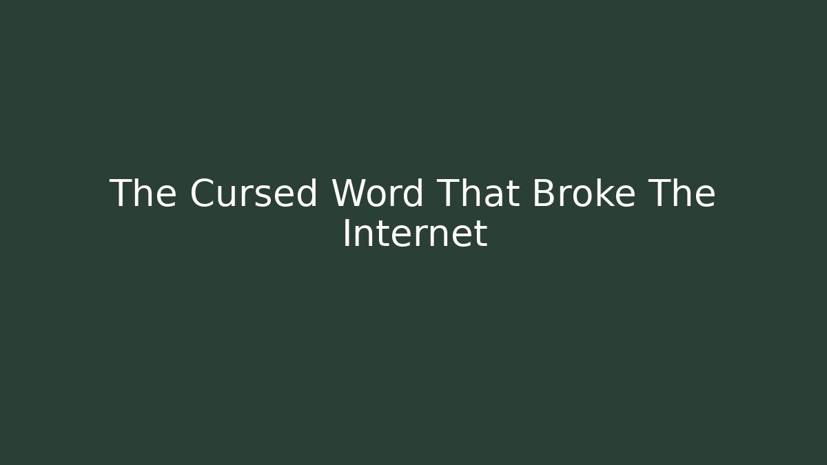 The Cursed Word That Broke The Internet