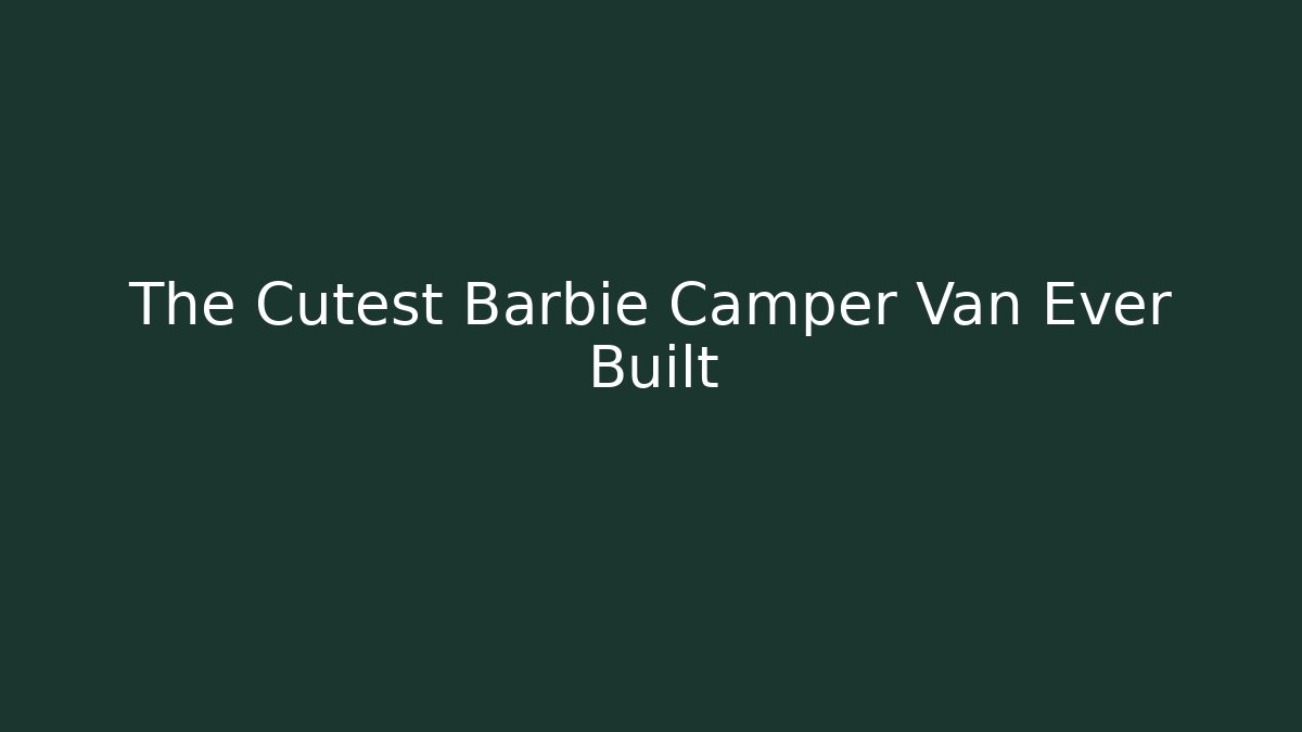 The Cutest Barbie Camper Van Ever Built - Método de Aprovação