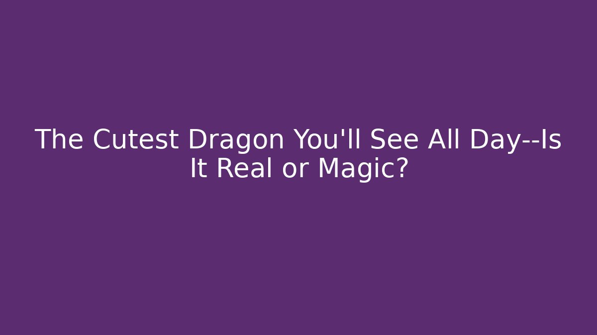 The Cutest Dragon You’ll See All Day—Is It Real or Magic?