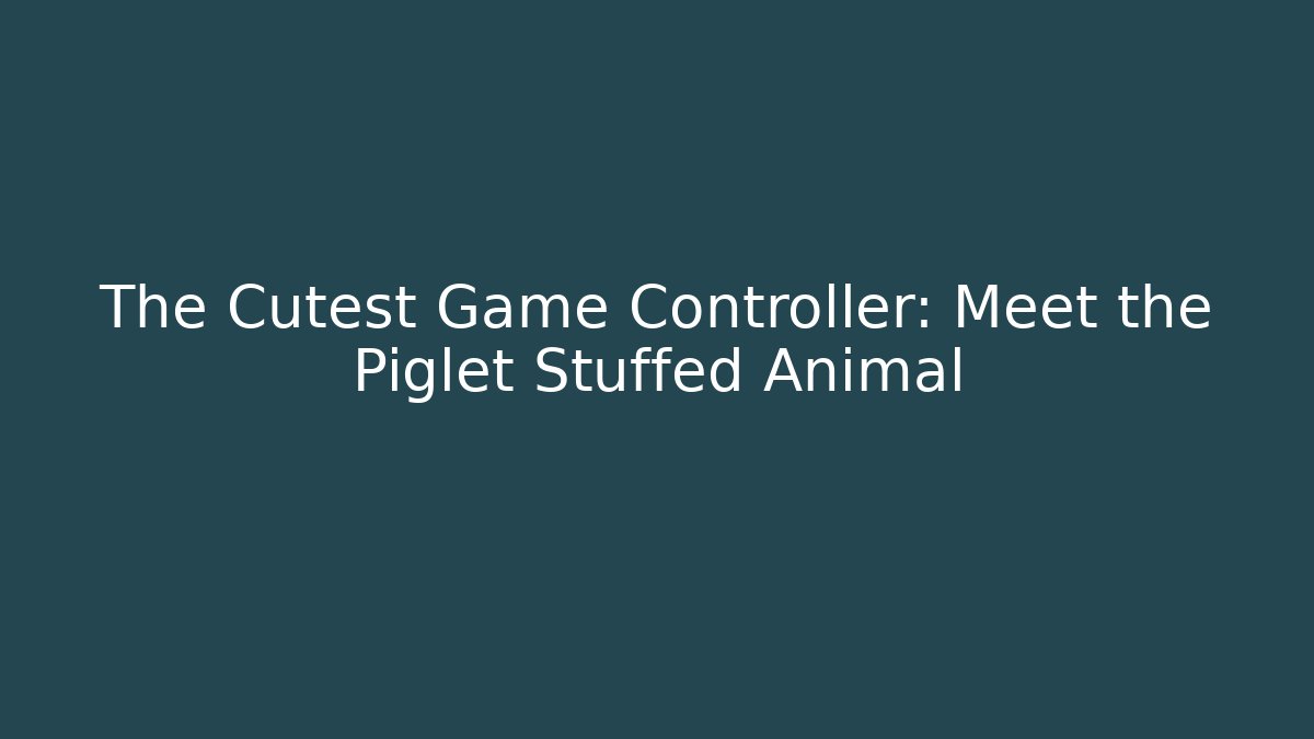 The Cutest Game Controller: Meet the Piglet Stuffed Animal