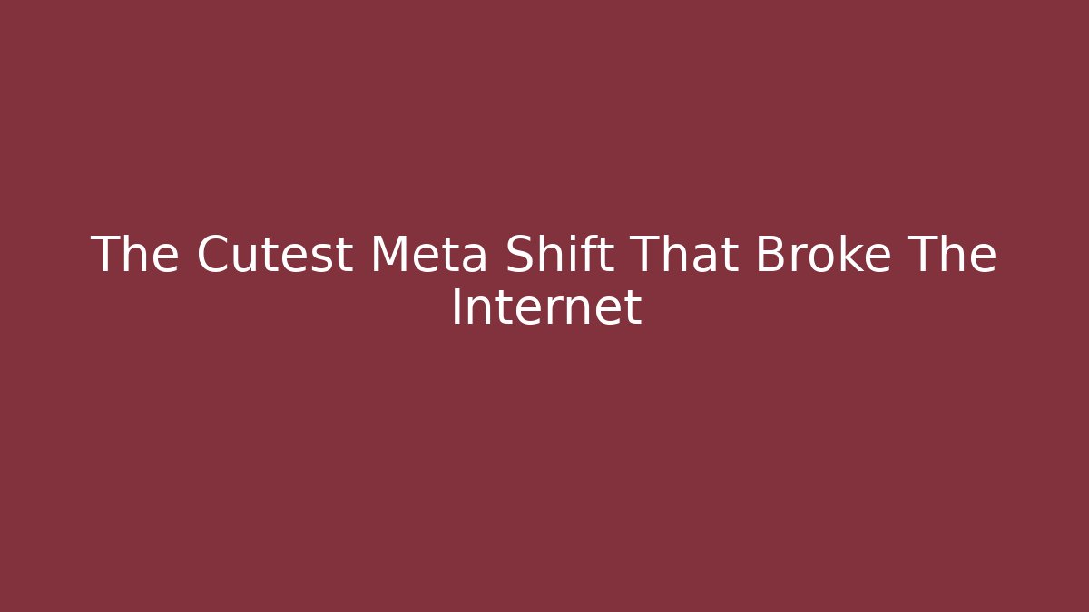 The Cutest Meta Shift That Broke The Internet