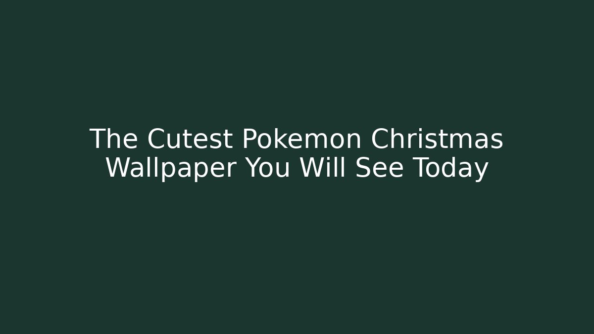 The Cutest Pokémon Christmas Wallpaper You Will See Today