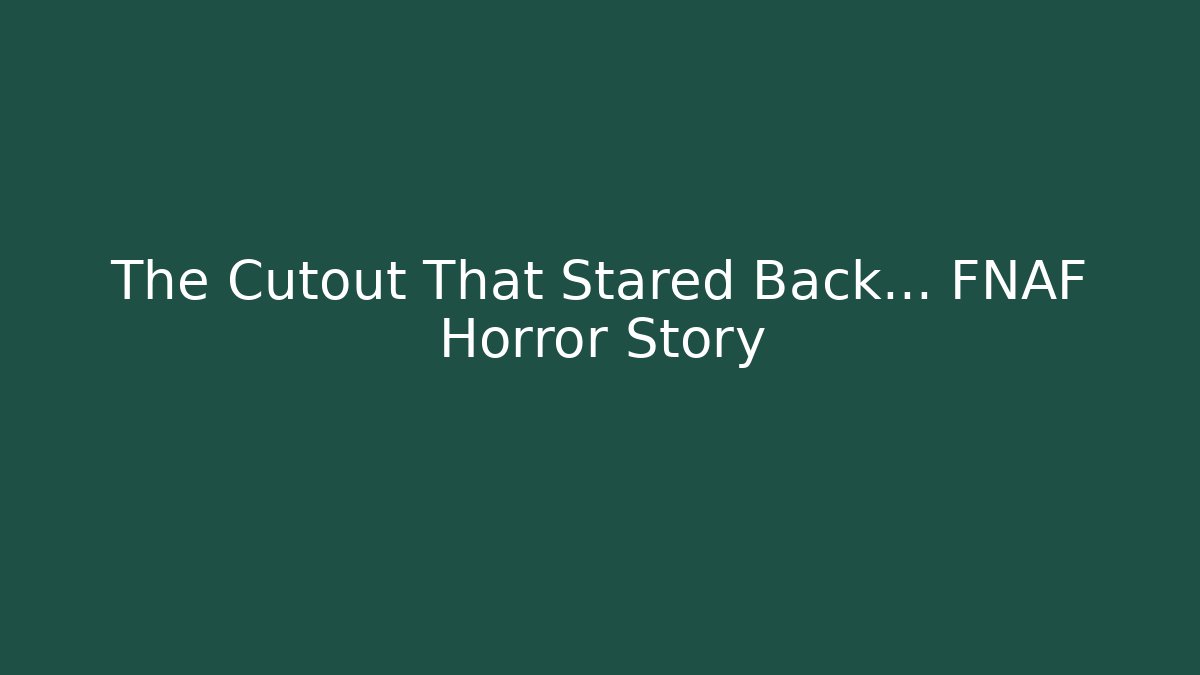 The Cutout That Stared Back… FNAF Horror Story