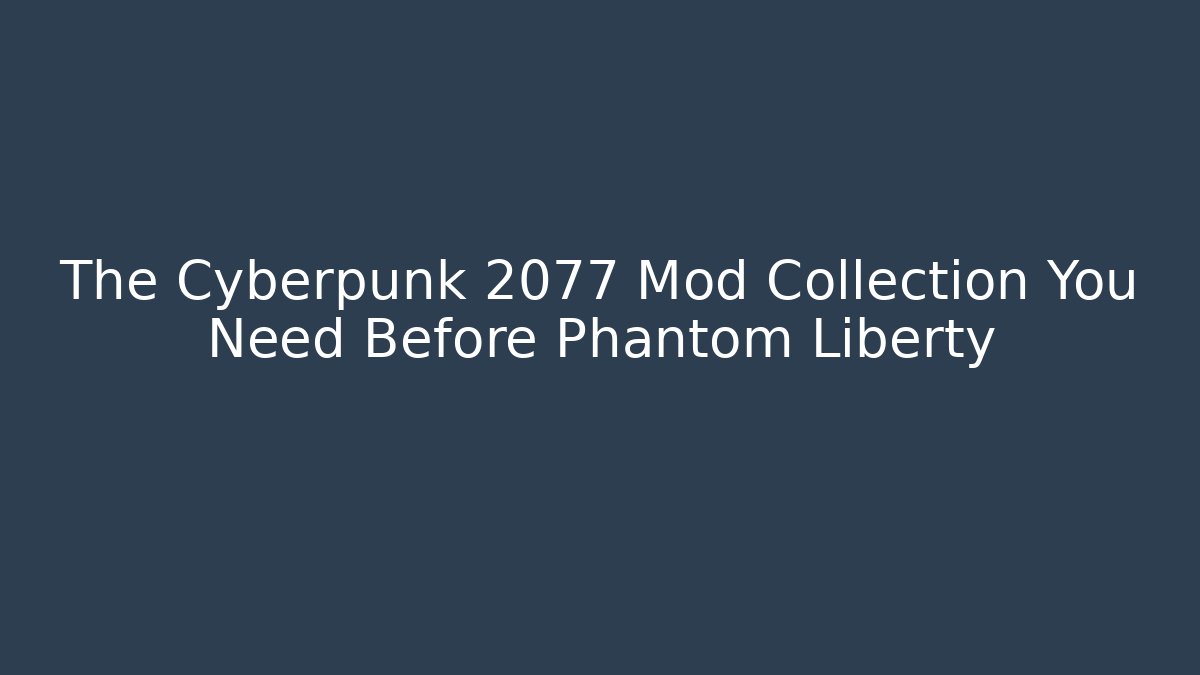 The Cyberpunk 2077 Mod Collection You Need Before Phantom Liberty