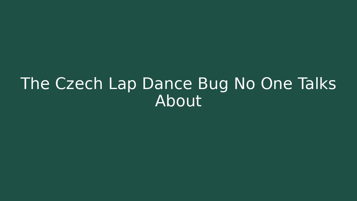The Czech Lap Dance Bug No One Talks About
