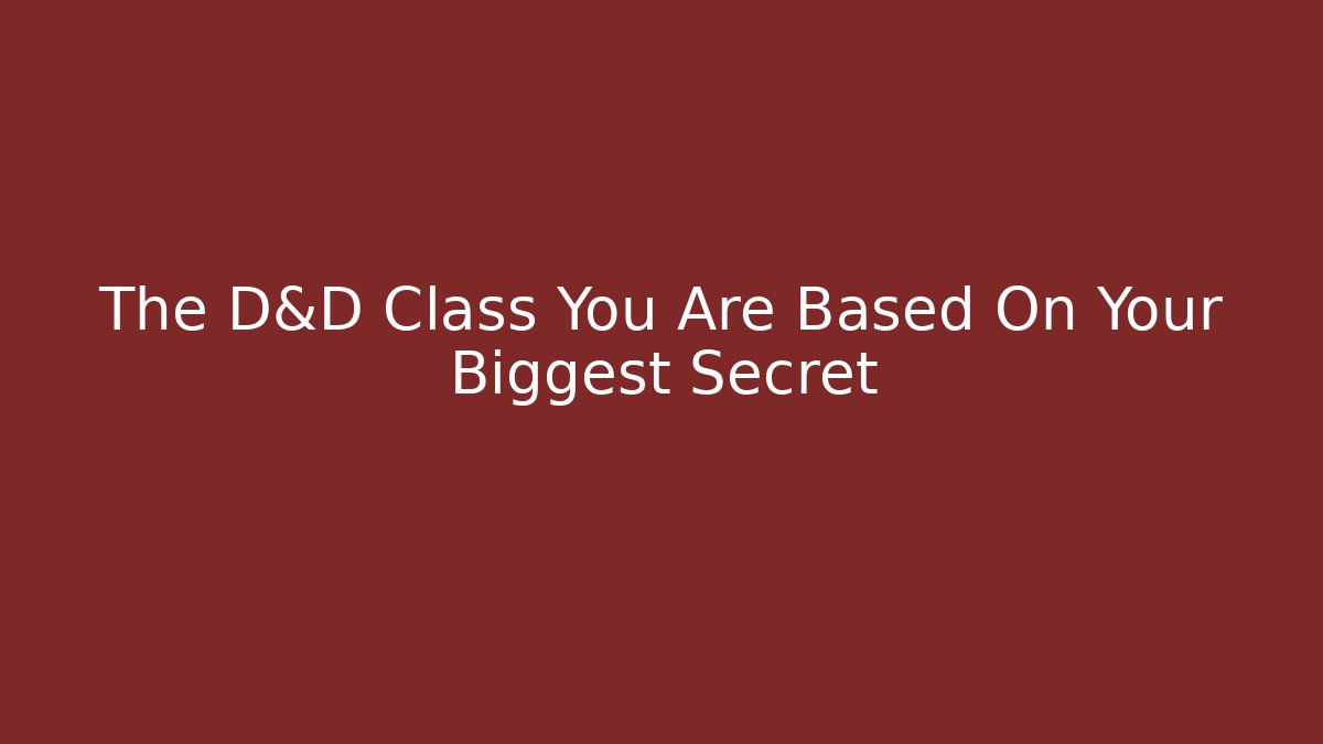 The D&D Class You Are Based On Your Biggest Secret