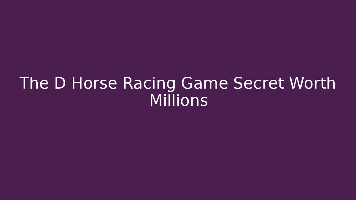 The D Horse Racing Game Secret Worth Millions