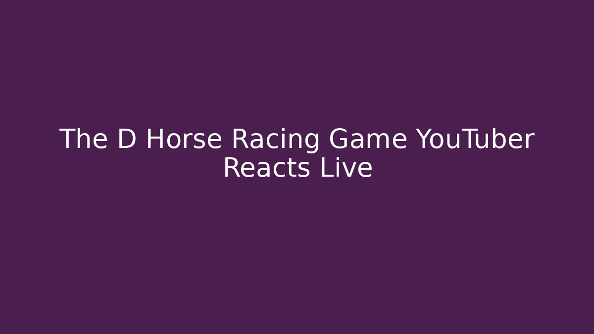 The D Horse Racing Game YouTuber Reacts Live