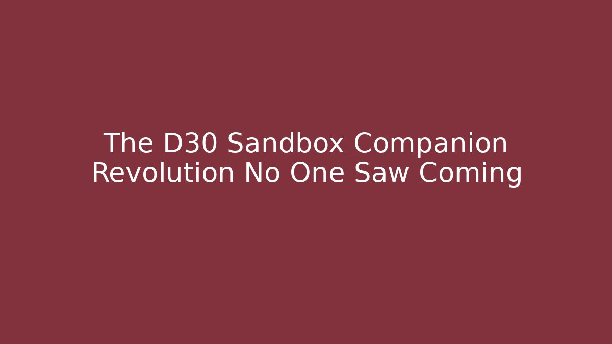 The D30 Sandbox Companion Revolution No One Saw Coming