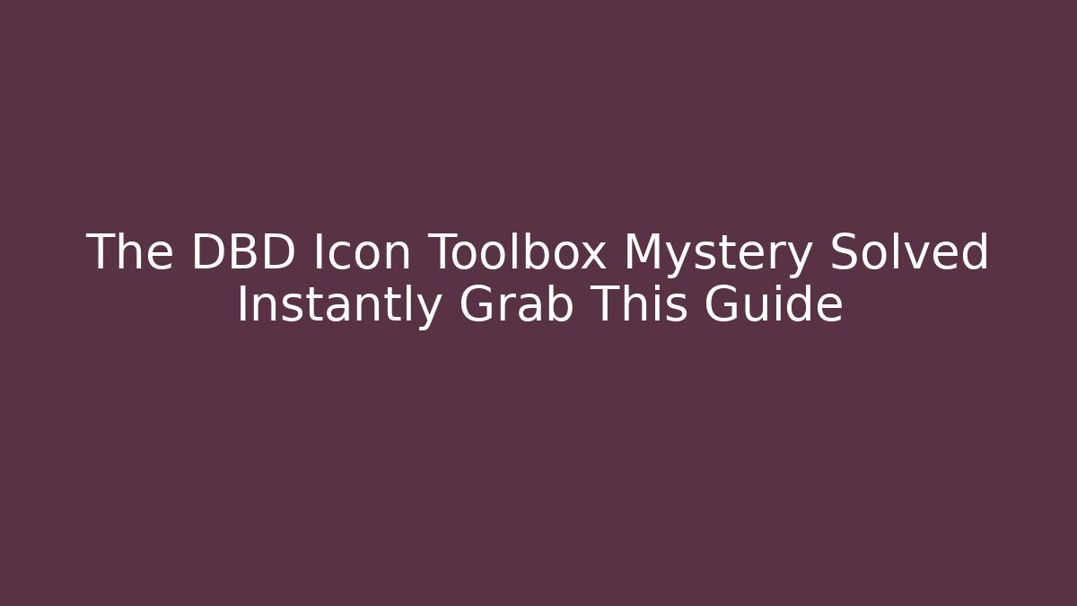 The DBD Icon Toolbox Mystery Solved Instantly Grab This Guide