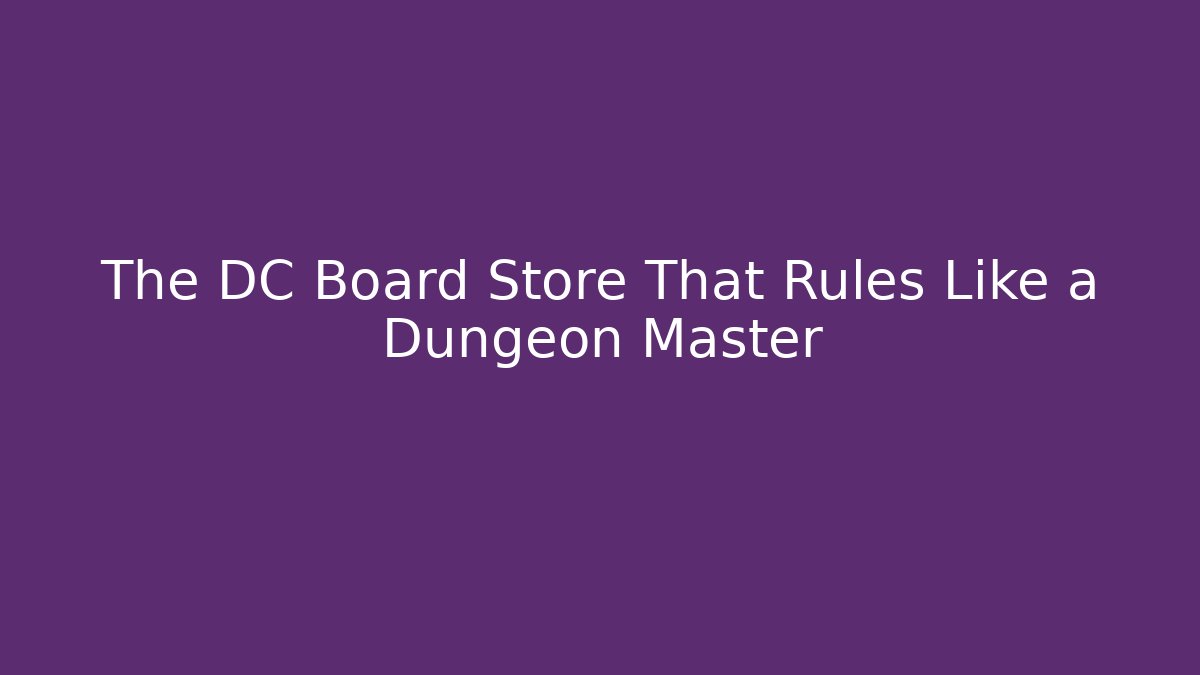 The DC Board Store That Rules Like a Dungeon Master