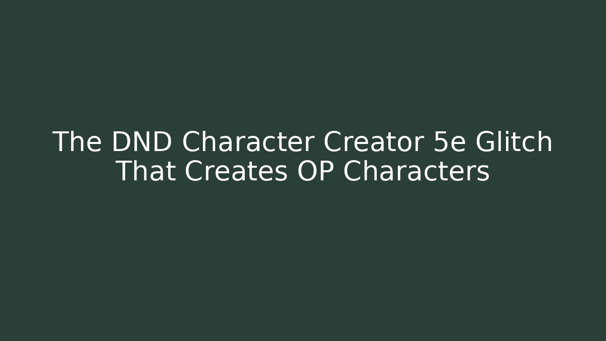 The DND Character Creator 5e Glitch That Creates OP Characters