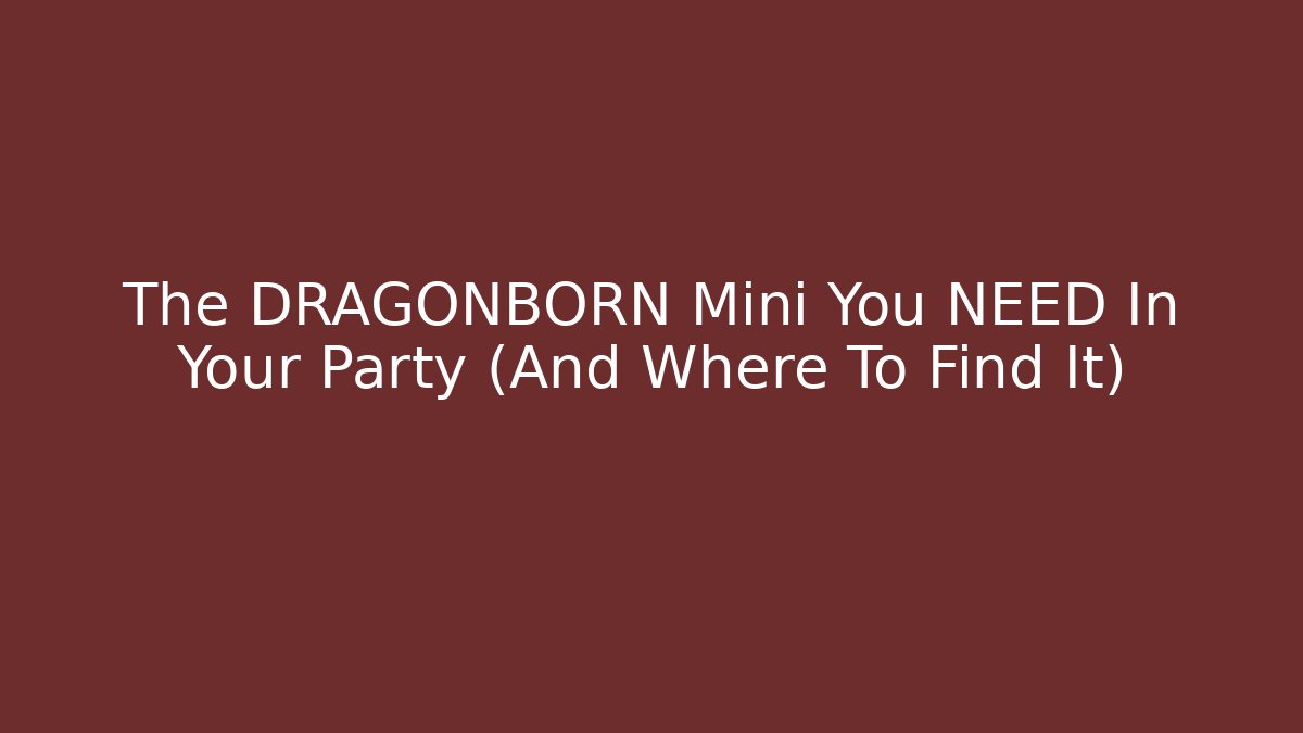 The DRAGONBORN Mini You NEED In Your Party (And Where To Find It)