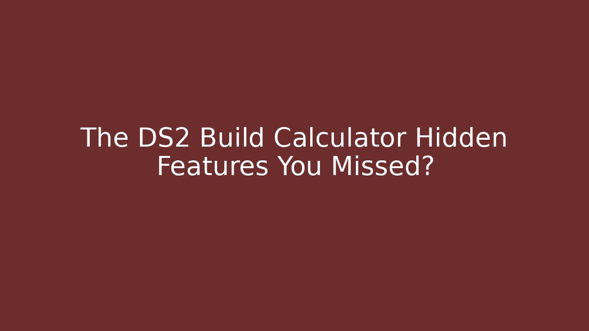 The DS2 Build Calculator Hidden Features You Missed?