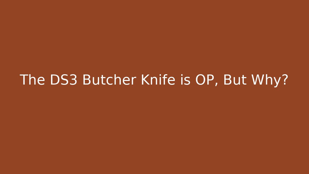 The DS3 Butcher Knife is OP, But Why?