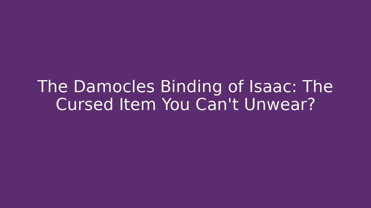 The Damocles Binding of Isaac: The Cursed Item You Can't Unwear?
