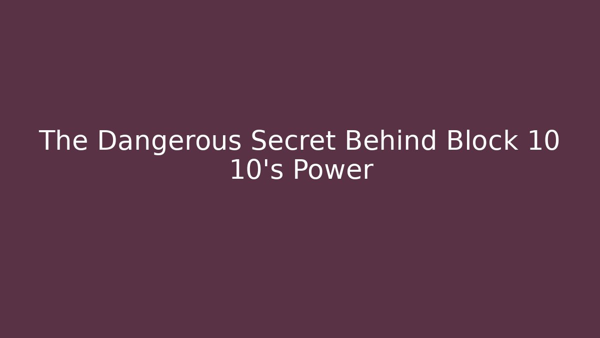 The Dangerous Secret Behind Block 10 10's Power