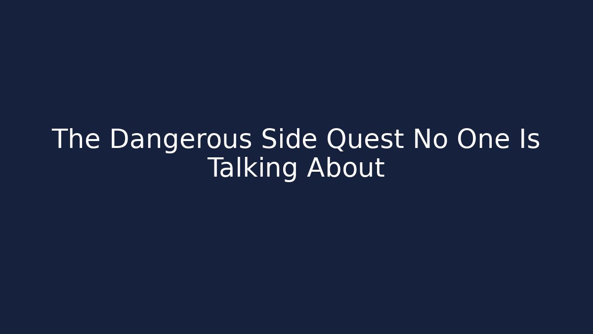 The Dangerous Side Quest No One Is Talking About