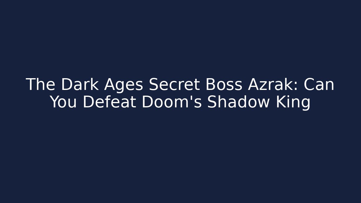 The Dark Ages Secret Boss Azrak: Can You Defeat Doom's Shadow King