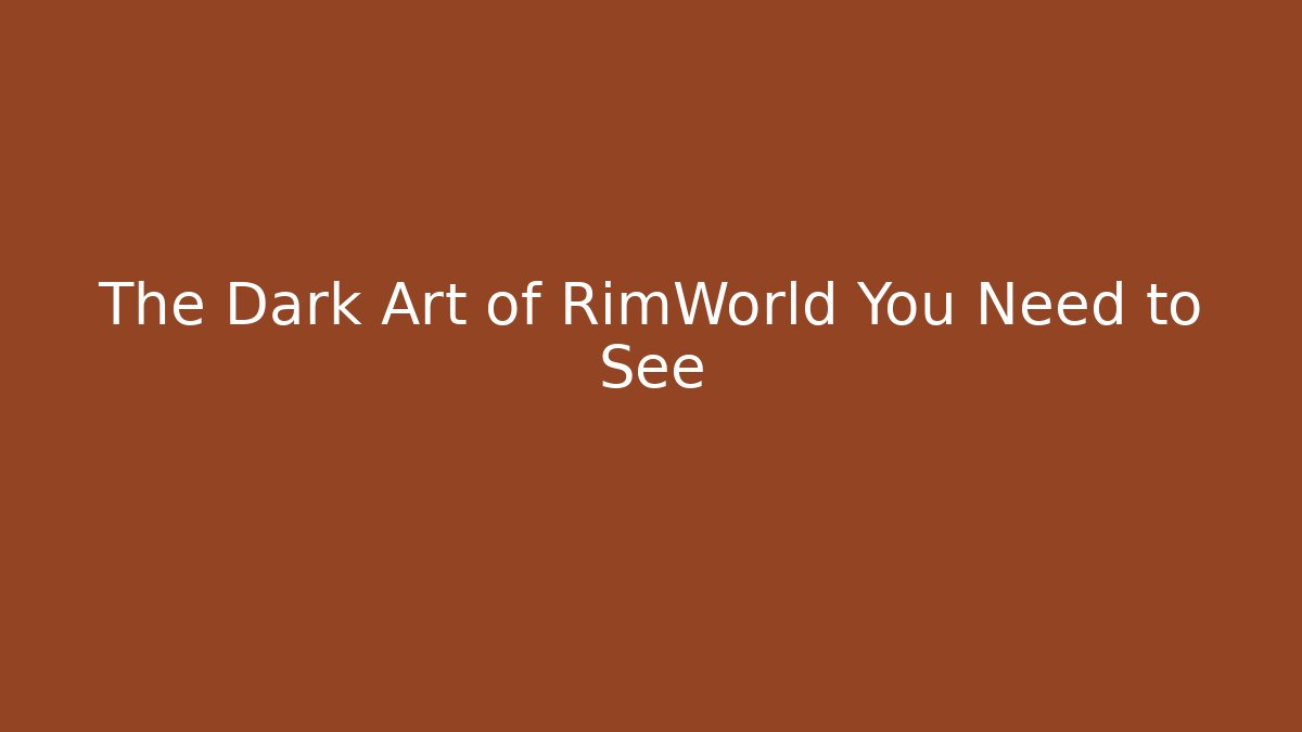 The Dark Art of RimWorld You Need to See