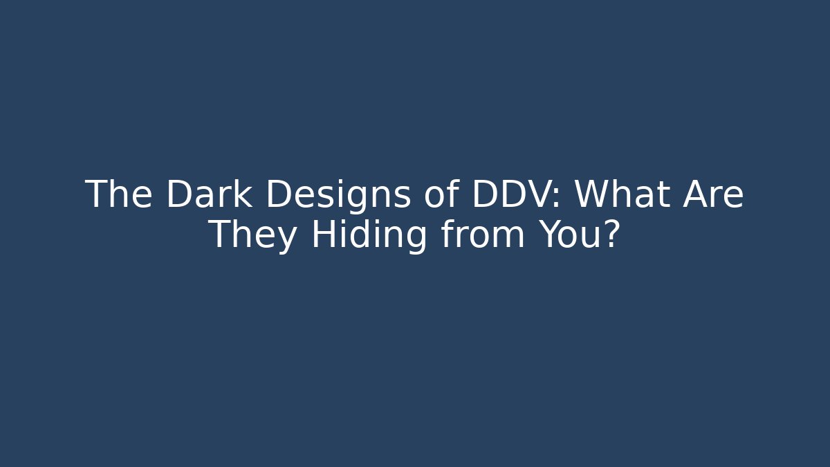 The Dark Designs of DDV: What Are They Hiding from You?