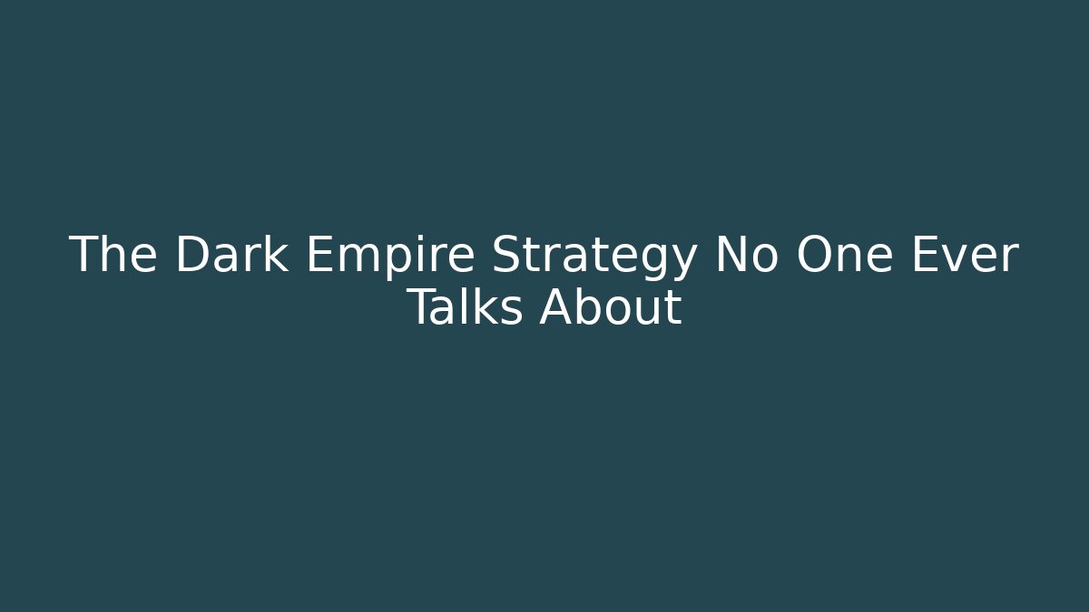 The Dark Empire Strategy No One Ever Talks About