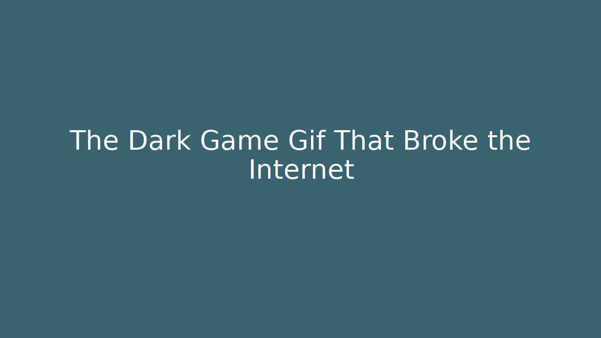 The Dark Game Gif That Broke the Internet