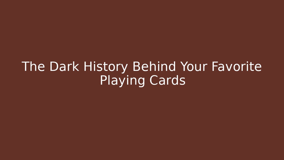 The Dark History Behind Your Favorite Playing Cards