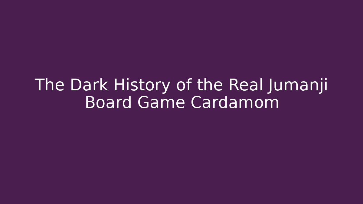 The Dark History of the Real Jumanji Board Game Cardamom