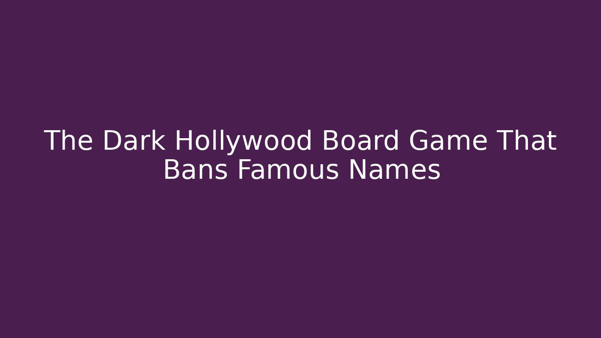 The Dark Hollywood Board Game That Bans Famous Names - Método de Aprovação