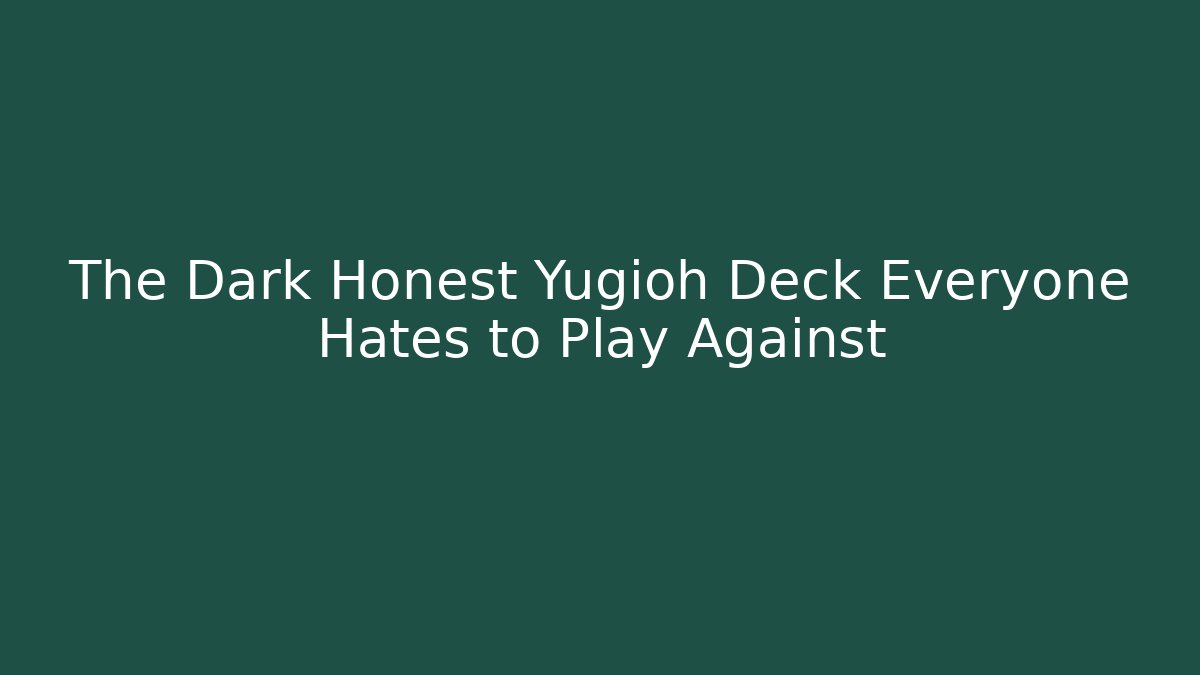 The Dark Honest Yugioh Deck Everyone Hates to Play Against