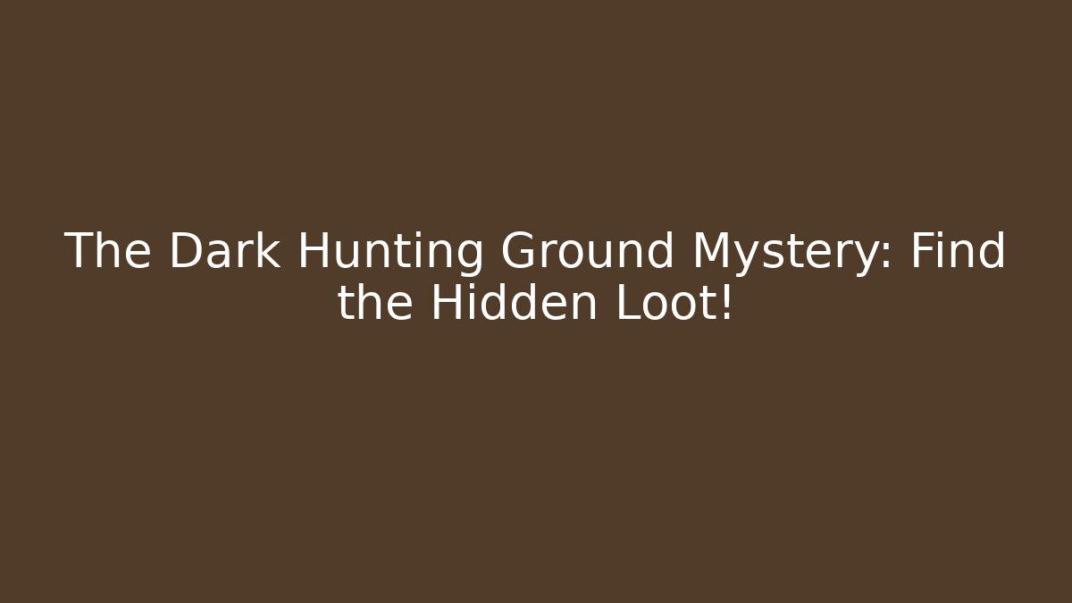 The Dark Hunting Ground Mystery: Find the Hidden Loot!