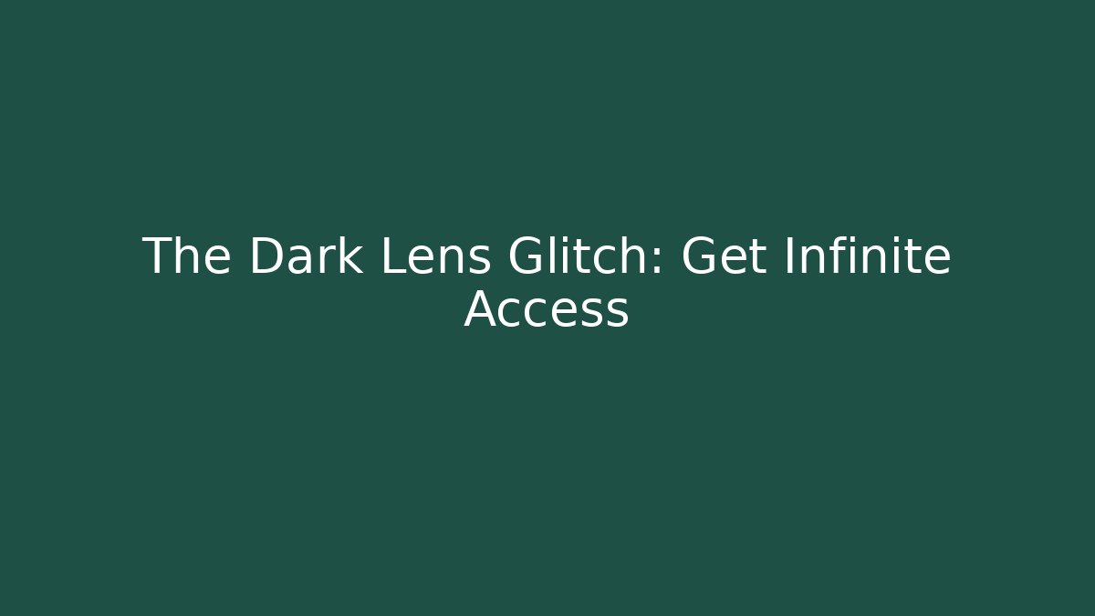 The Dark Lens Glitch: Get Infinite Access