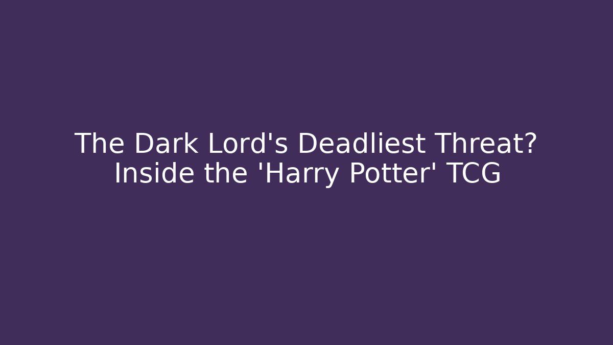 The Dark Lord's Deadliest Threat? Inside the 'Harry Potter' TCG