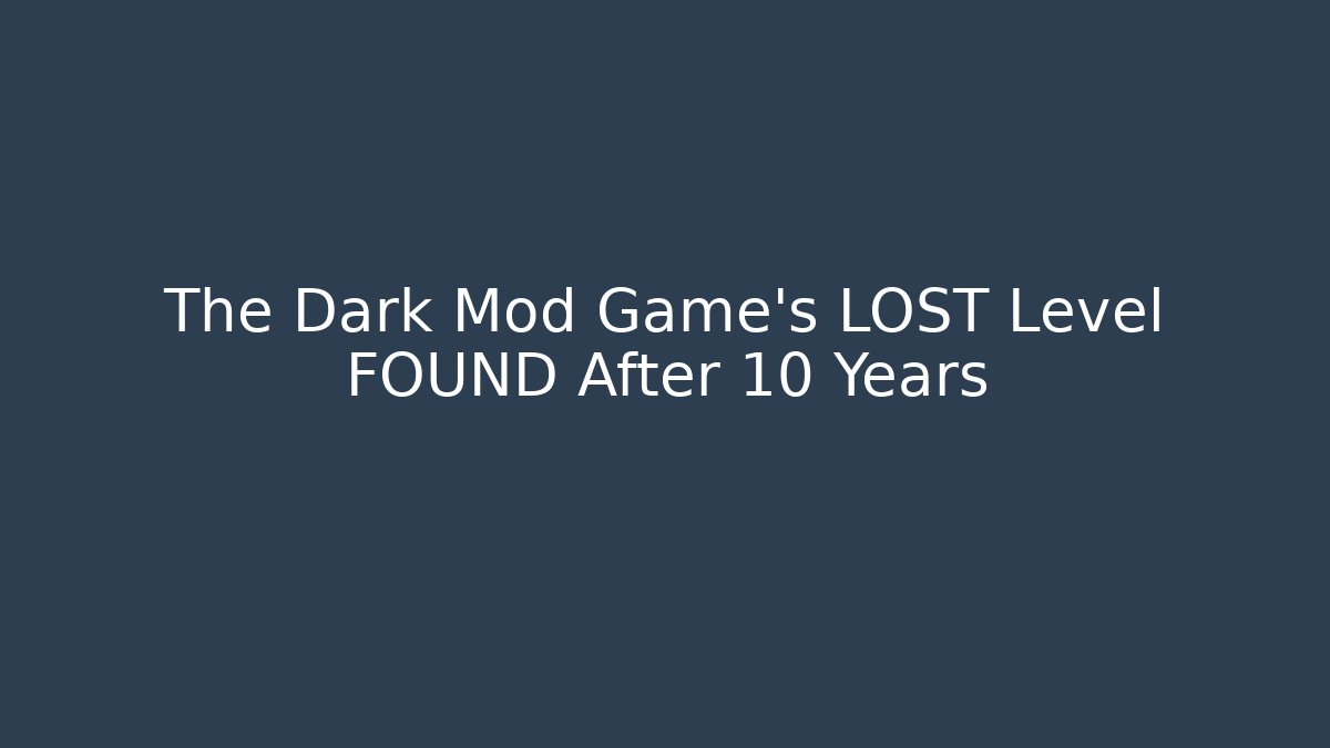 The Dark Mod Game’s LOST Level FOUND After 10 Years