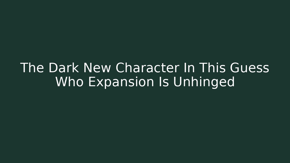 The Dark New Character In This Guess Who Expansion Is Unhinged