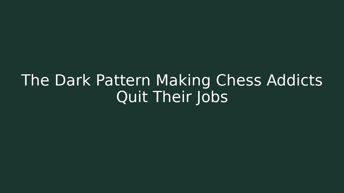 The Dark Pattern Making Chess Addicts Quit Their Jobs - Método de Aprovação