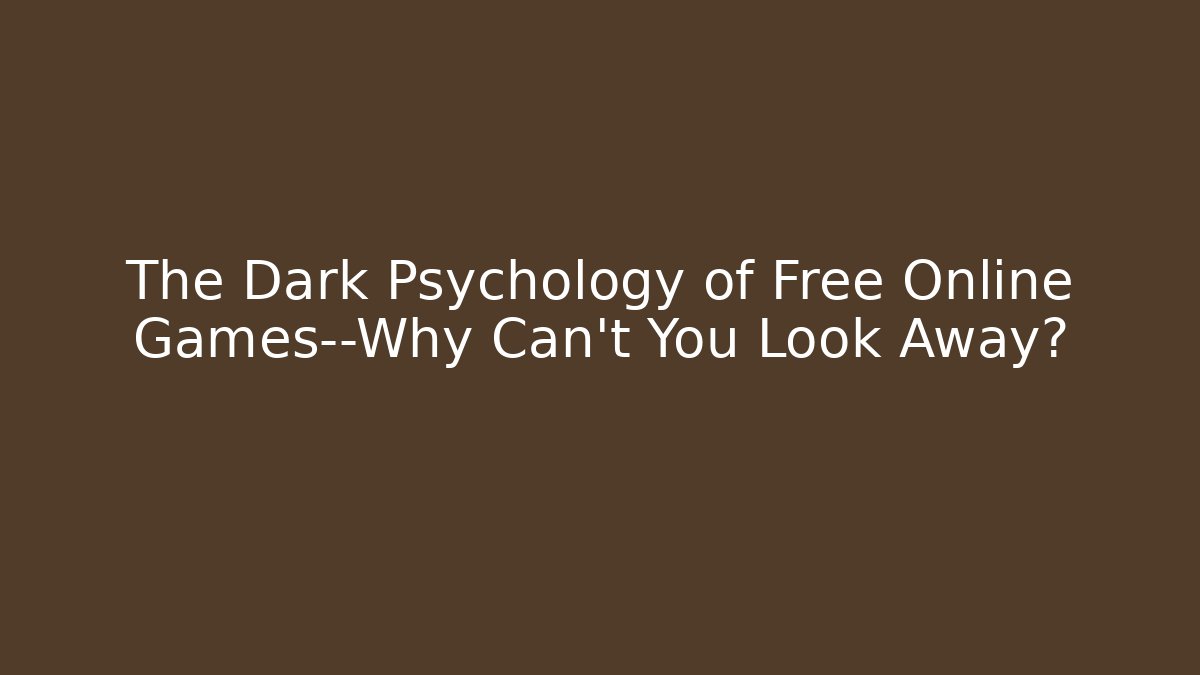 The Dark Psychology of Free Online Games—Why Can’t You Look Away?