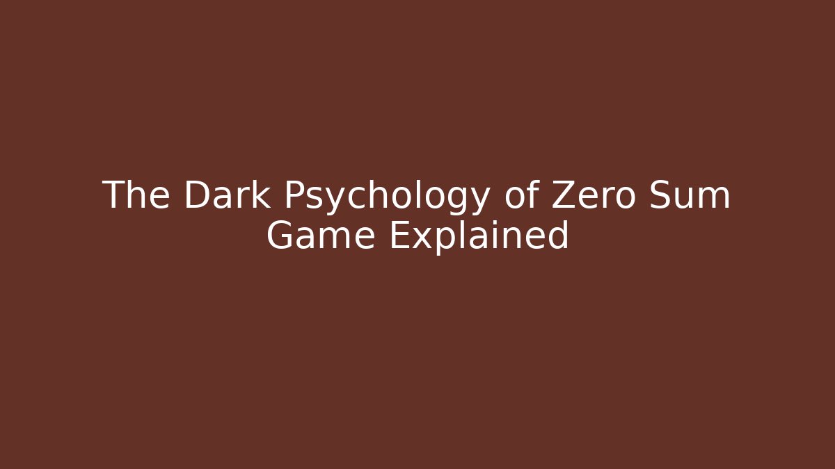 The Dark Psychology of Zero Sum Game Explained